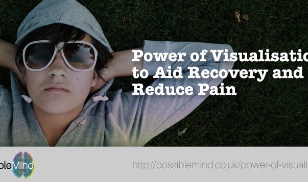 Power of Visualisation to Aid Recovery and Reduce Pain Power of Visualisation to Aid Recovery and Reduce Pain
