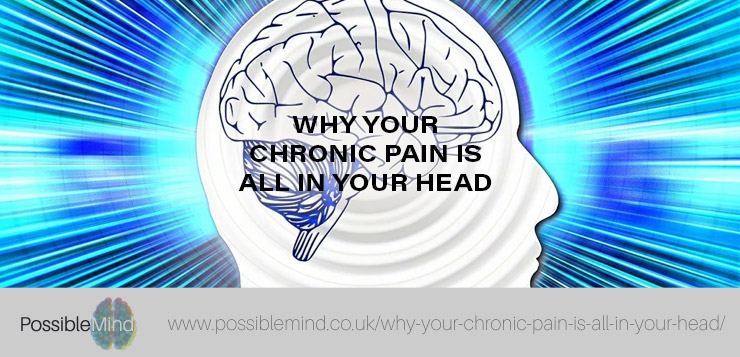 Why Your Chronic Pain Is All In Your Head