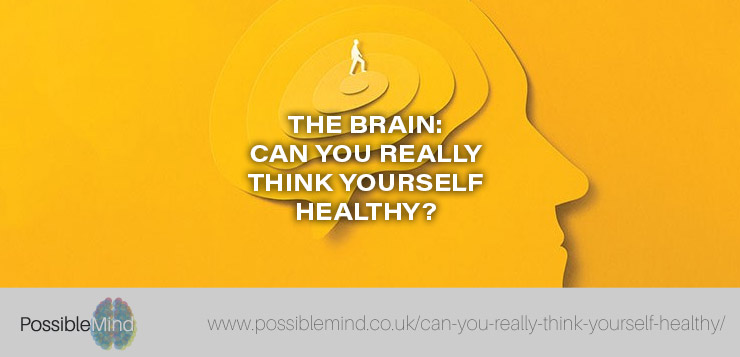 The brain: can you really think yourself healthy? - By Andy Ridgway
