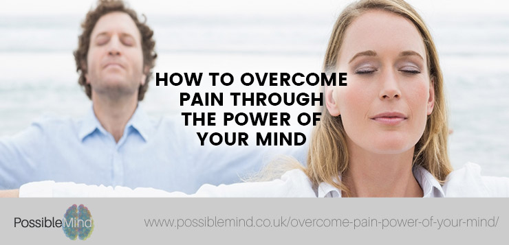 How to Overcome Pain Through the Power of Your Mind