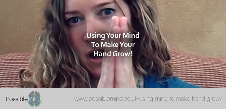 Using Your Mind To Make Your Hand Grow!