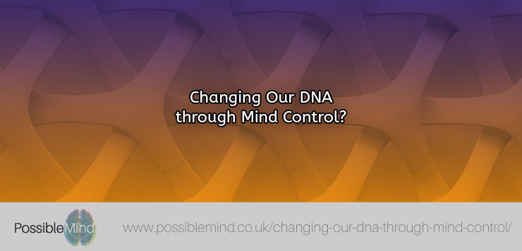 Changing Our DNA through Mind Control?