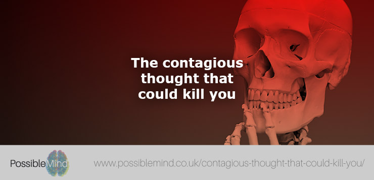 The contagious thought that could kill you
